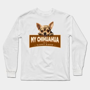 My Chihuahua is a Sloppy Kisser Long Sleeve T-Shirt